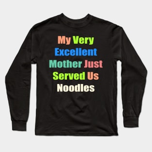 My Very excellent Mother Just Served Us Noodles Long Sleeve T-Shirt